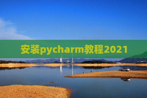 安装pycharm教程2021